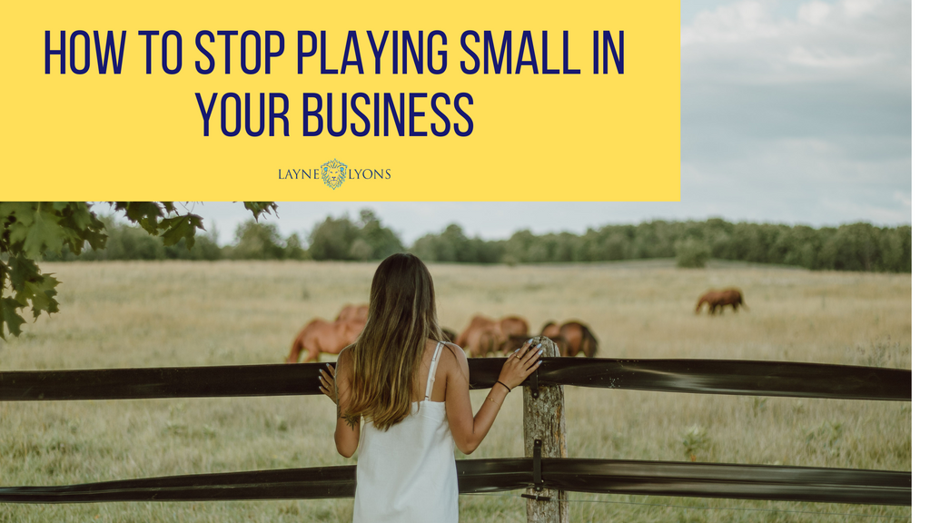 How To Stop Playing Small In Your Business